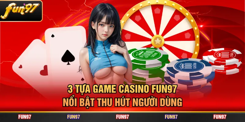 3 tựa game casino FUN97 nổi bật thu hút người dùng