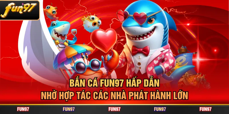 Bắn cá FUN97 hấp dẫn nhờ hợp tác các nhà phát hành lớn