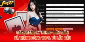Cách Đăng Ký FUN97 Đơn Giản Và Thành Công 100% Từ Lần Đầu