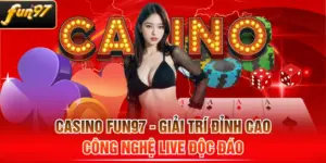 Casino FUN97 - Giải Trí Đỉnh Cao, Công Nghệ Live Độc Đáo