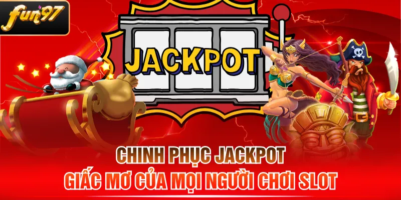 Chinh Phục Jackpot - Giấc Mơ Của Mọi Người Chơi Slot