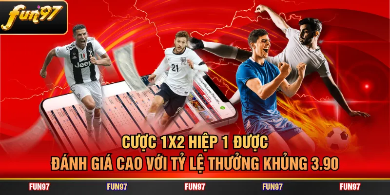 Cược 1X2 hiệp 1 được đánh giá cao với tỷ lệ thưởng khủng 3.90