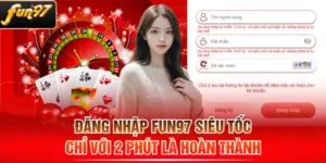 Đăng Nhập FUN97 Siêu Tốc Chỉ Với 2 Phút Là Hoàn Thành