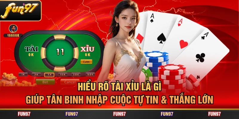 Hiểu rõ Tài Xỉu là gì giúp tân binh nhập cuộc tự tin & thắng lớn