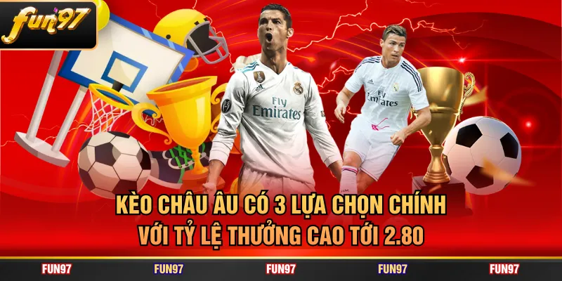 Kèo châu Âu có 3 lựa chọn chính với tỷ lệ thưởng cao tới 2.80
