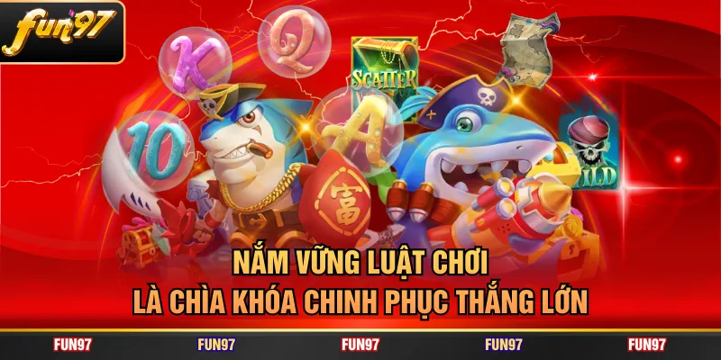 Nắm vững luật chơi là chìa khóa chinh phục thắng lớn