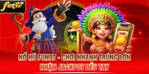 Nổ Hũ FUN97 - Chơi Nhanh Trúng Lớn, Nhận Jackpot Đều Tay