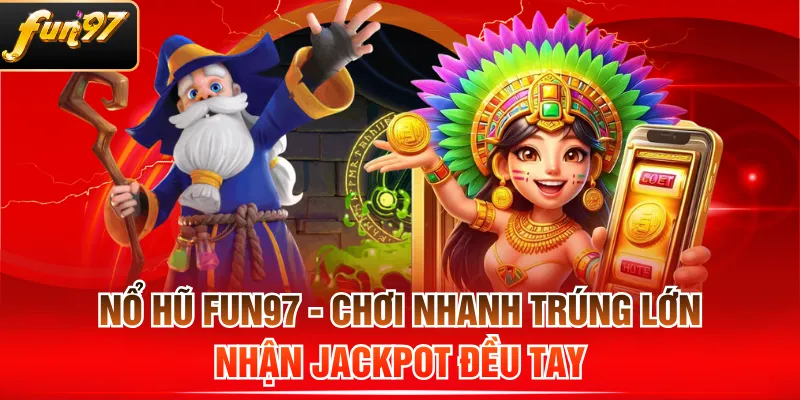 Nổ Hũ FUN97 - Chơi Nhanh Trúng Lớn, Nhận Jackpot Đều Tay