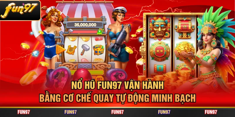Nổ hũ FUN97 vận hành bằng cơ chế quay tự động minh bạch