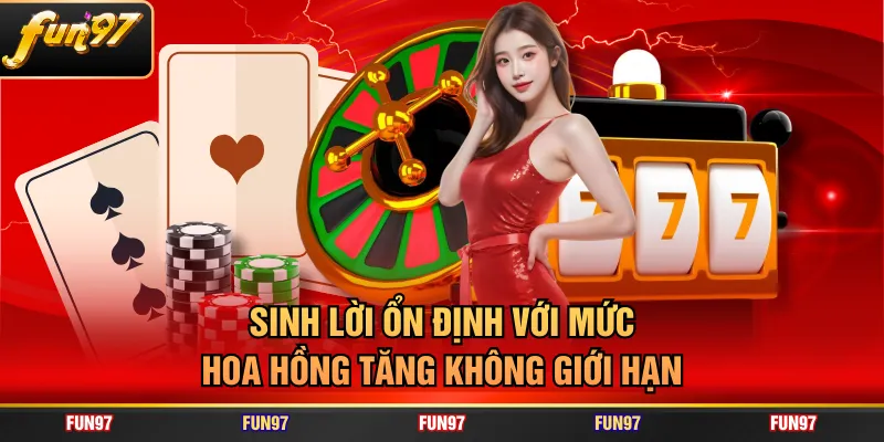 Sinh lời ổn định với mức hoa hồng tăng không giới hạn