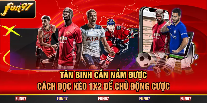 Tân binh cần nắm được cách đọc kèo 1X2 để chủ động cược
