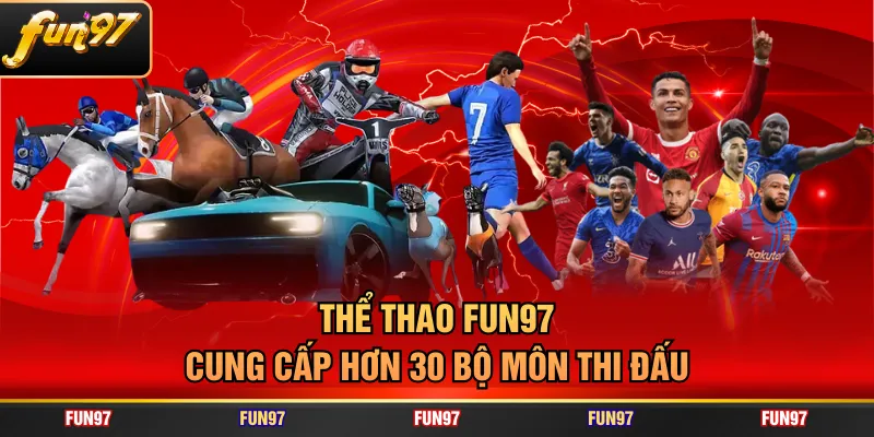 Thể thao FUN97 cung cấp hơn 30 bộ môn thi đấu