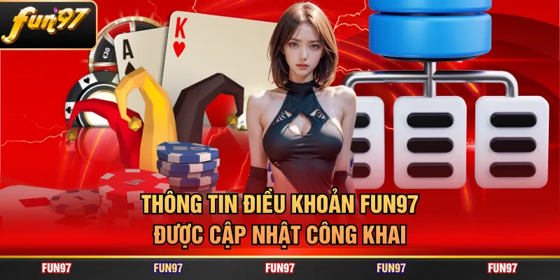Thông tin điều khoản FUN97 được cập nhật công khai